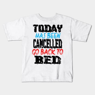 Today has been cancelled go back to bed Kids T-Shirt